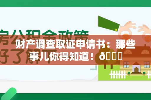 平潭财产调查取证申请书：那些事儿你得知道！😎