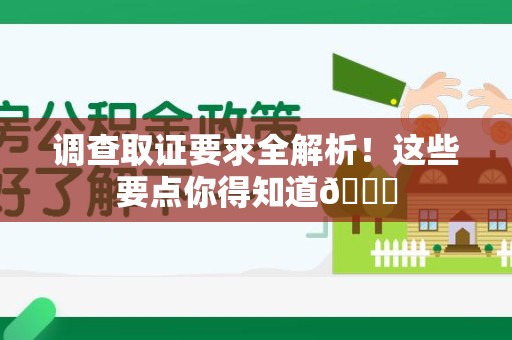 平潭调查取证要求全解析！这些要点你得知道😎