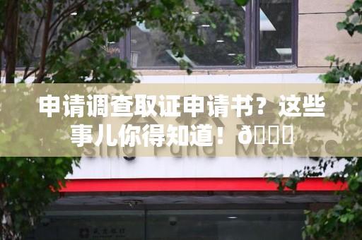 平潭申请调查取证申请书？这些事儿你得知道！😎