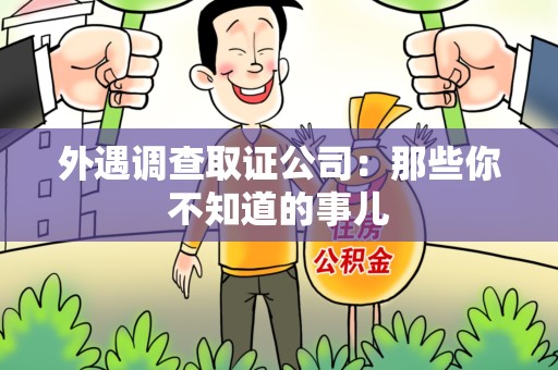 平潭外遇调查取证公司：那些你不知道的事儿
