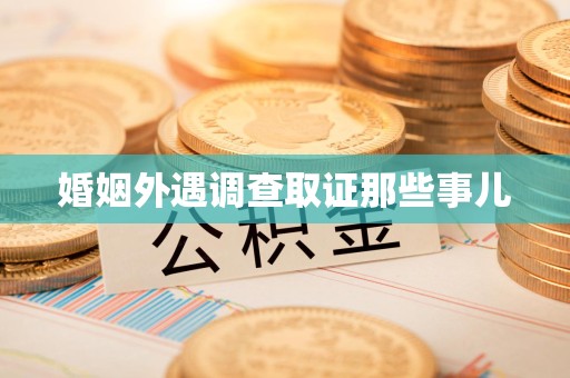 平潭婚姻外遇调查取证那些事儿