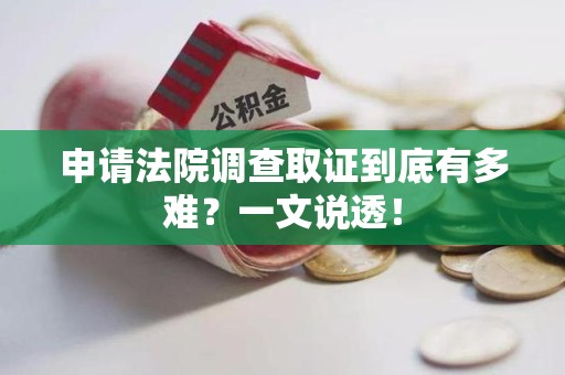 平潭申请法院调查取证到底有多难？一文说透！