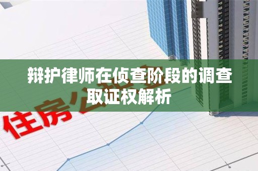 平潭辩护律师在侦查阶段的调查取证权解析