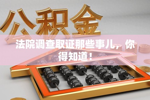 平潭法院调查取证那些事儿，你得知道！