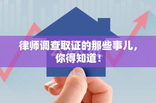 平潭律师调查取证的那些事儿，你得知道！