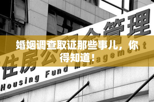 平潭婚姻调查取证那些事儿，你得知道！